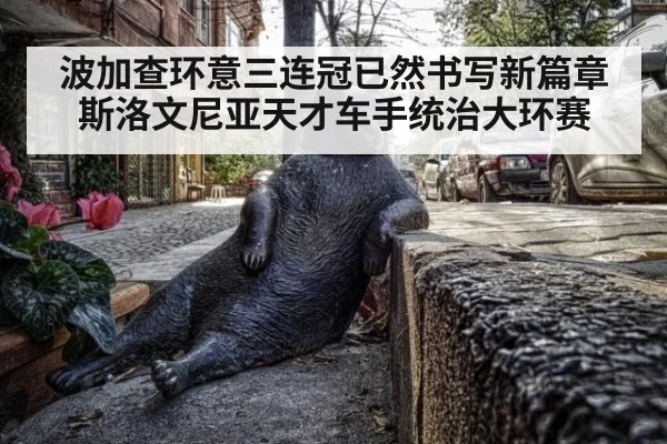 波加查环意三连冠已然书写新篇章斯洛文尼亚天才车手统治大环赛