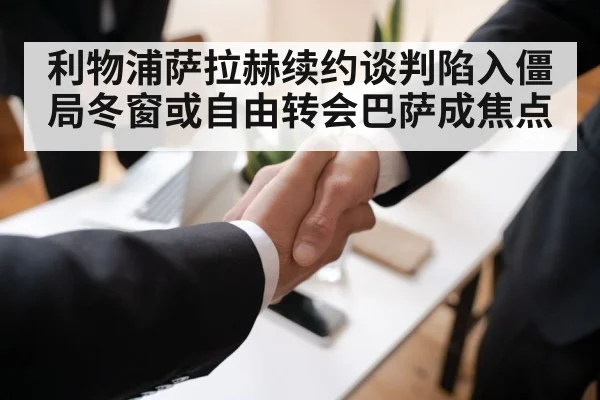 利物浦萨拉赫续约谈判陷入僵局冬窗或自由转会巴萨成焦点