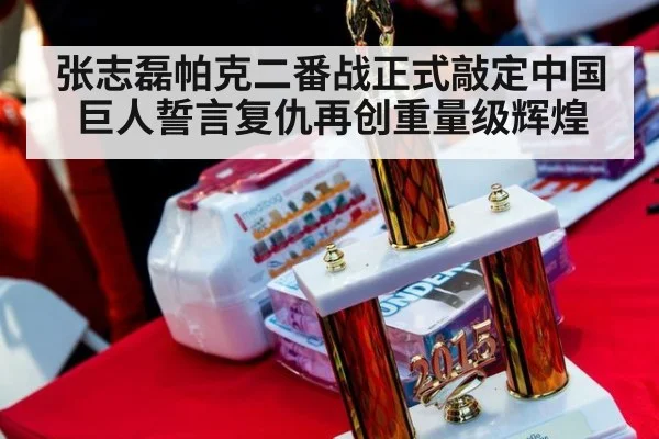 张志磊帕克二番战正式敲定中国巨人誓言复仇再创重量级辉煌